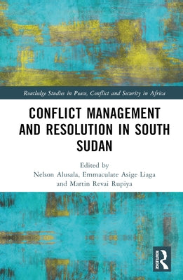 Conflict Management and Resolution in South Sudan by Alusala, Nelson