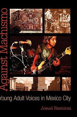 Against Machismo: Young Adult Voices in Mexico City by Ramirez, Josué
