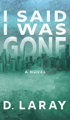 I Said I Was Gone by D Laray