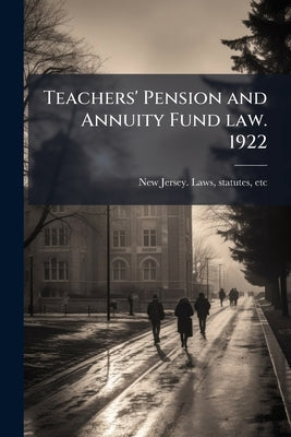 Teachers' Pension and Annuity Fund law. 1922 by New Jersey Laws & Statutes