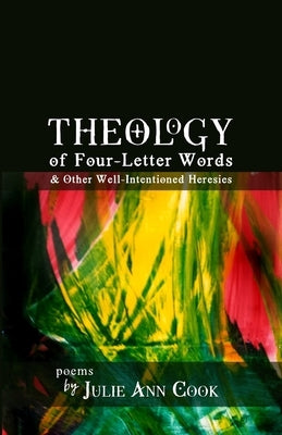 Theology of Four-Letter Words: & Other Well-Intentioned Heresies by Cook, Julie Ann
