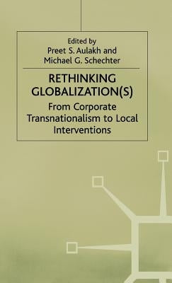 Rethinking Globalization: From Corporate Transnationalism to Local Interventions by Aulakh, P.
