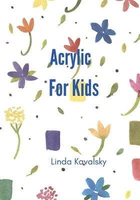 Acrylic For Kids by Kavalsky, Linda
