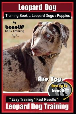 Leopard Dog Training Book for Leopard Dogs & Puppies By BoneUP DOG Training: Are You Ready to Bone Up? Easy Training * Fast Results Leopard Dog Traini by Kane, Karen Douglas
