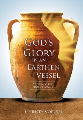 God's Glory in an Earthen Vessel by Voelkel, Christy