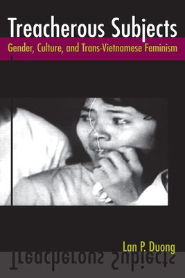 Treacherous Subjects: Gender, Culture, and Trans-Vietnamese Feminism by Duong, Lan P.