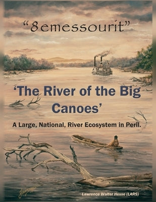 "8emessourit" 'The River of the Big Canoes': A Large, National, River Ecosystem in Peril by Hesse (Lars), Lawrence Walter
