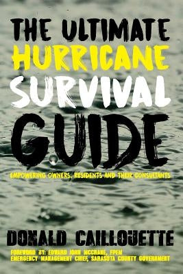 The Ultimate Hurricane Survival Guide: Empowering Owners, Residents and Their Consultants by Caillouette, Donald