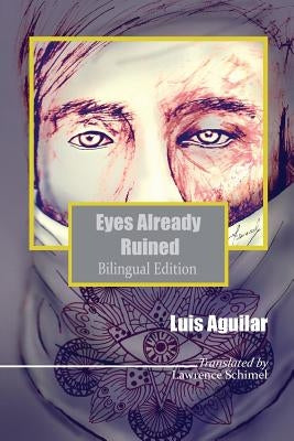 Eyes Already Ruined: Los ojos ya deshechos by Aguilar, Luis
