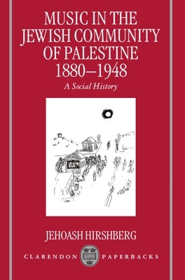 Music in the Jewish Community of Palestine 1880-1948: A Social History by Hirshberg, Jehoash