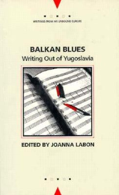 Balkan Blues: Writing Out of Yugoslavia by Labon, Joanna