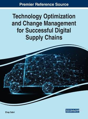 Technology Optimization and Change Management for Successful Digital Supply Chains by Sabri, Ehap