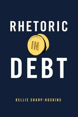 Rhetoric in Debt by Sharp-Hoskins, Kellie