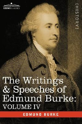 The Writings & Speeches of Edmund Burke: Volume IV - Letter to a Member of the National Assembly; Appeal from the New to the Old Whigs; Policy of the by Burke, Edmund, III