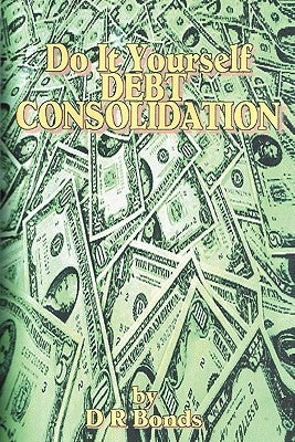 Do It Yourself Debt Consolidation by Bonds, D. R.