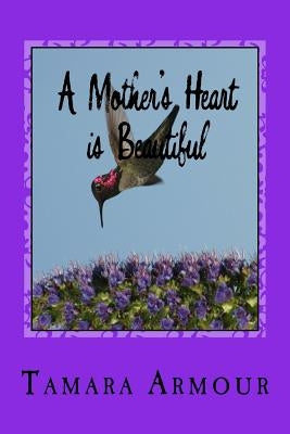 A Mother's Heart is Beautiful: A Collection of Poetry by Armour, Tamara