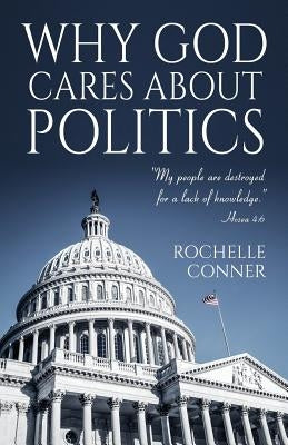 Why God Cares about Politics by Conner, Rochelle