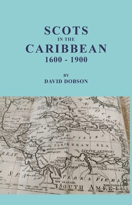 Scots in the Caribbean, 1600-1900 by Dobson, David
