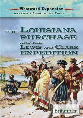 The Louisiana Purchase and the Lewis and Clark Expedition by Shea, Therese M.