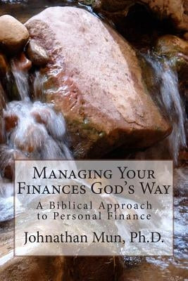 Managing Your Finances God's Way by Mun, Johnathan