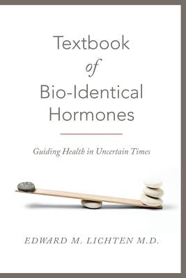 Textbook of Bio-Identical Hormones by Lichten M. D., Edward M.