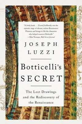 Botticelli's Secret: The Lost Drawings and the Rediscovery of the Renaissance by Luzzi, Joseph