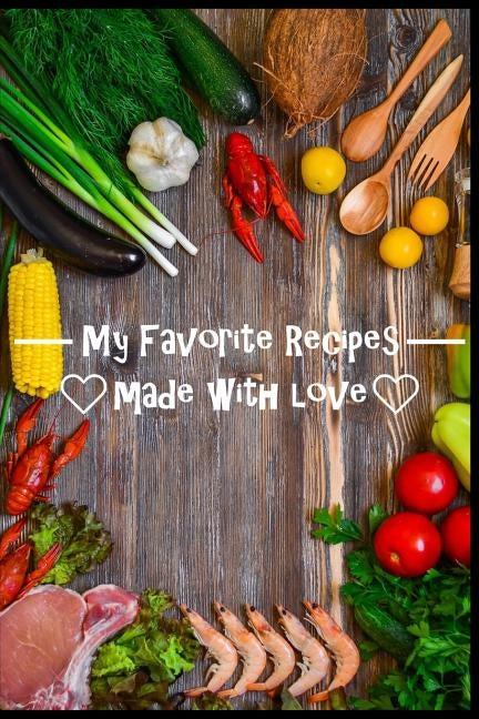 My Favorite Recipes. Made With Love.: (6 x 9) Recipe Book (109 Pages) to Write Down All of Your Favorite Recipes. Record the Ingredients, Cooking Dire by Chef, The Love