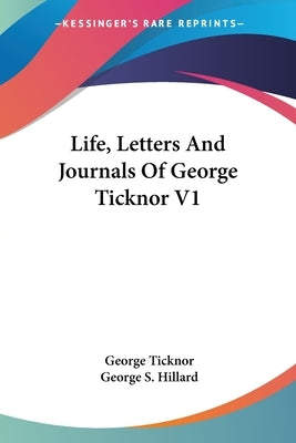 Life, Letters And Journals Of George Ticknor V1 by Ticknor, George