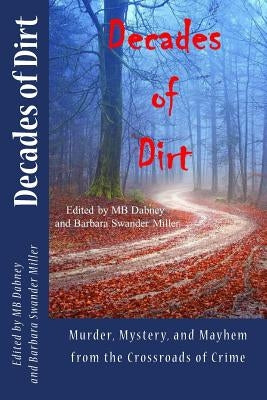 Decades of Dirt: Murder, Mystery and Mayhem from the Crossroads of Crime by Miller, Barbara Swander