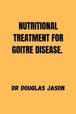 Nutritional Treatment for Goitre Disease. by Jason, Douglas