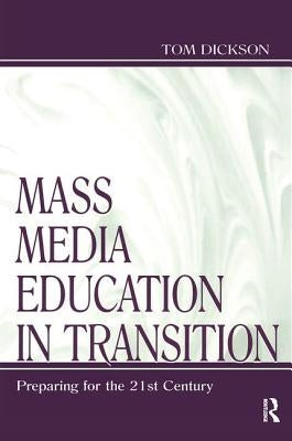 Mass Media Education in Transition: Preparing for the 21st Century by Dickson, Thomas