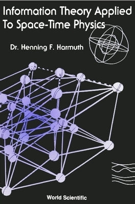 Information Theory Applied to Space-Time Physics by Harmuth, Henning F.