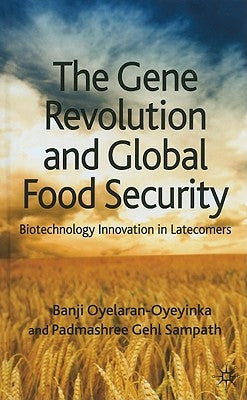 The Gene Revolution and Global Food Security: Biotechnology Innovation in Latecomers by Oyelaran-Oyeyinka, B.