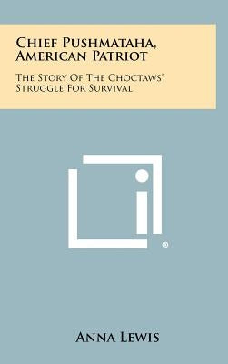 Chief Pushmataha, American Patriot: The Story of the Choctaws' Struggle for Survival by Lewis, Anna