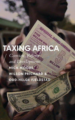 Taxing Africa: Coercion, Reform and Development by Moore, Mick