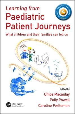 Learning from Paediatric Patient Journeys: What Children and Their Families Can Tell Us by Macaulay, Chloe