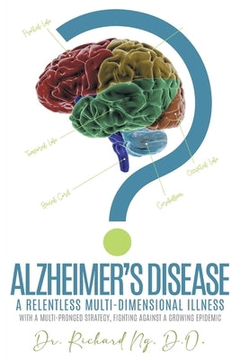 Alzheimer's Disease: A Relentless Multi-Dimensional Illness by Richard Ng, D. O.