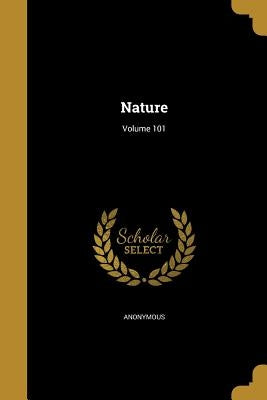Nature; Volume 101 by Anonymous