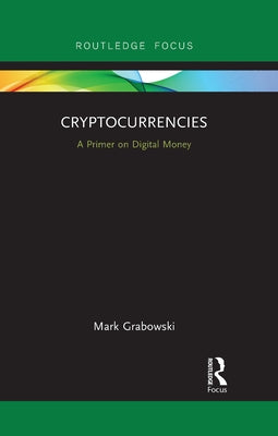 Cryptocurrencies: A Primer on Digital Money by Grabowski, Mark