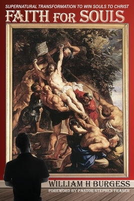 Faith for Souls: Supernatural Transformation to Win Souls to Christ by Burgess, William