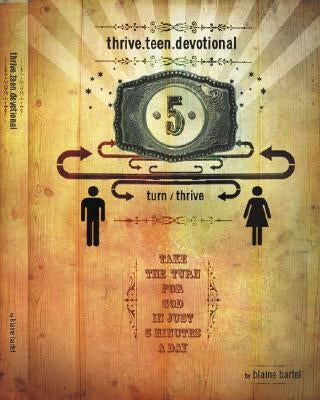 Thrive.Teen.Devotional: Take a Turn for God in Just 5 Minutes a Day by Bartel, Blaine