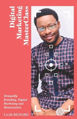 Digital Marketing Masterclass: Demystify Branding, Digital Marketing and Monetization by Laak, Richard