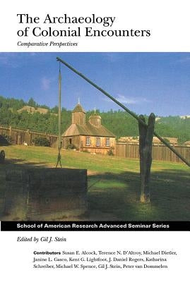 The Archaeology of Colonial Encounters: Comparative Perspectives by Stein, Gil J.