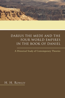 Darius the Mede and the Four World Empires in the Book of Daniel by Rowley, H. H.