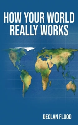 How Your World Really Works by Flood, Declan