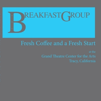 The Breakfast Group: Fresh Coffee and a Fresh Start: at The Grand Theatre Center for the Arts, Tracy, CA by Fenstermaker, Donna