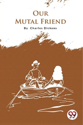 Our Mutual Friend by Dickens, Charles