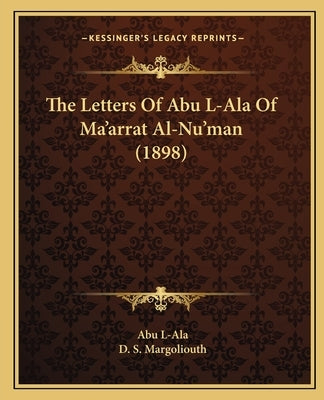 The Letters Of Abu L-Ala Of Ma'arrat Al-Nu'man (1898) by L-Ala, Abu
