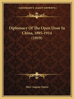 Diplomacy Of The Open Door In China, 1895-1914 (1919) by Nourse, Mary Augusta