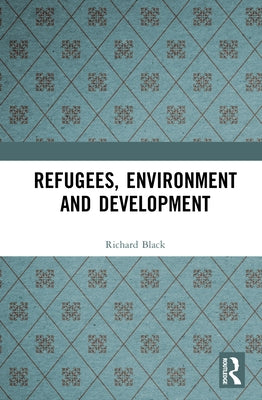 Refugees, Environment and Development by Black, Richard